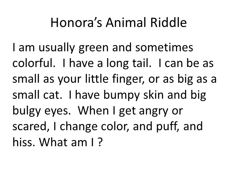 Honora’s Animal Riddle I am usually green and sometimes colorful.  I have a